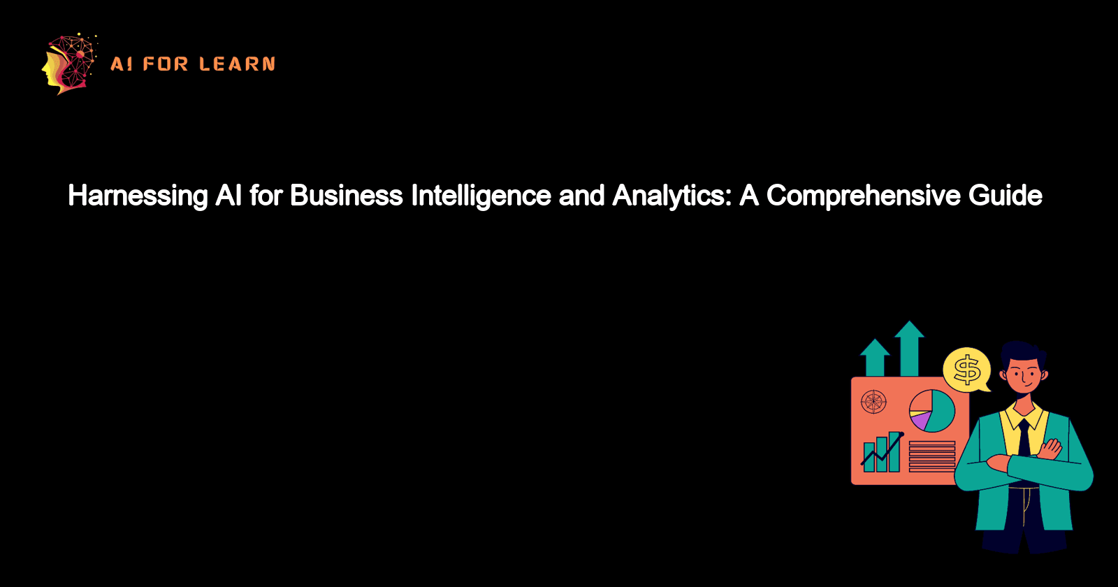 Harnessing AI for Business Intelligence and Analytics: A Comprehensive Guide