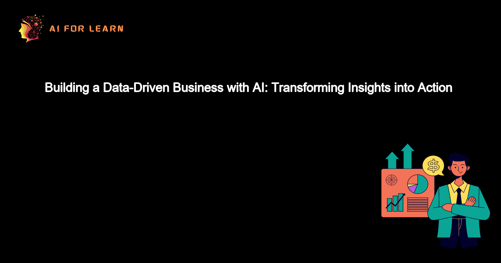 Building a Data-Driven Business with AI: Transforming Insights into Action