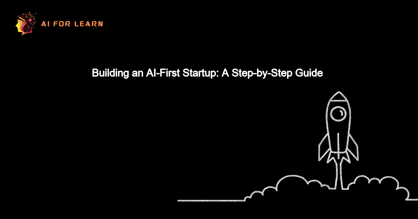 Building an AI-First Startup: A Step-by-Step Guide